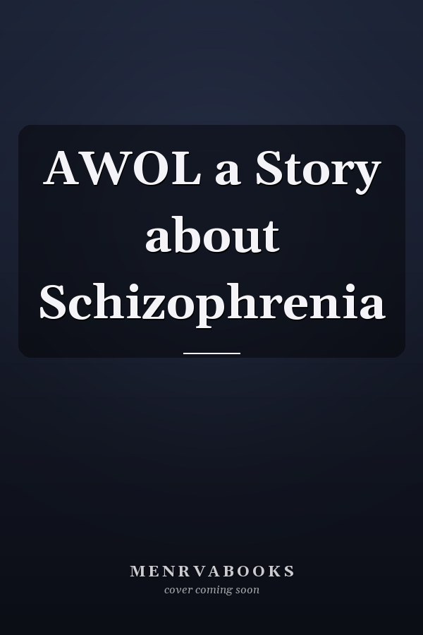 AWOL a Story about Schizophrenia