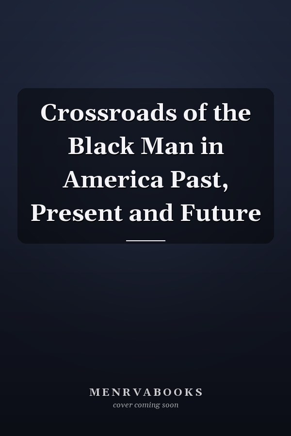 Crossroads of the Black Man in America Past, Present and Future