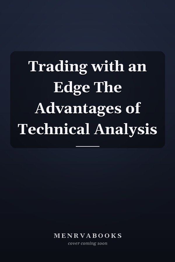 Trading with an Edge The Advantages of Technical Analysis