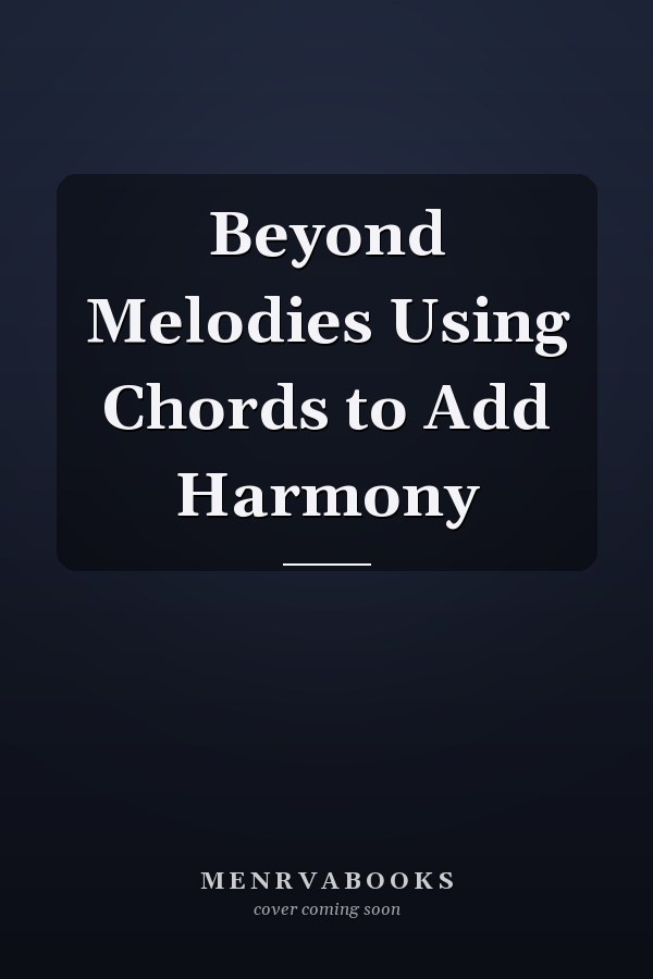 Beyond Melodies Using Chords to Add Harmony
