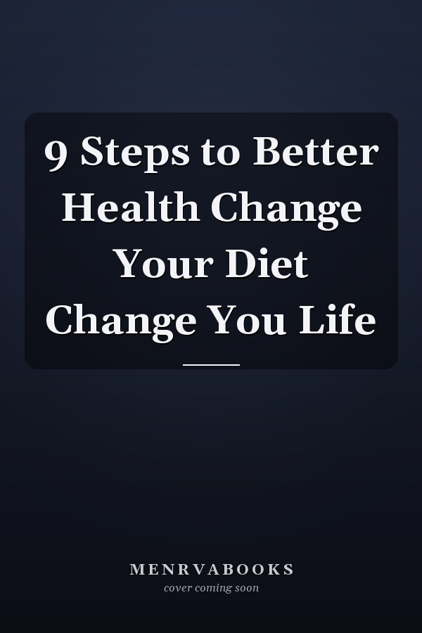 9 Steps to Better Health Change Your Diet Change You Life