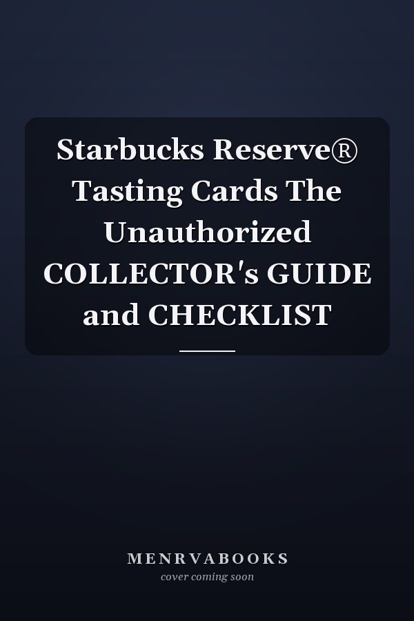 Starbucks Reserve® Tasting Cards The Unauthorized COLLECTOR's GUIDE and CHECKLIST
