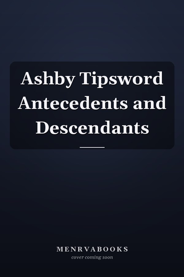 Ashby Tipsword Antecedents and Descendants