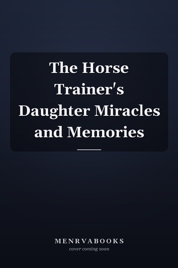 The Horse Trainer's Daughter Miracles and Memories