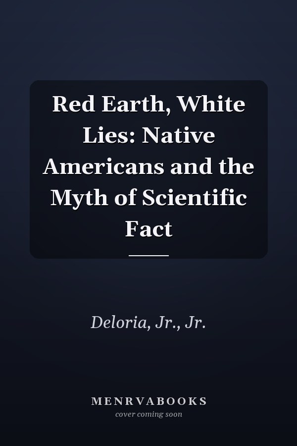 Red Earth, White Lies: Native Americans and the Myth of Scientific Fact