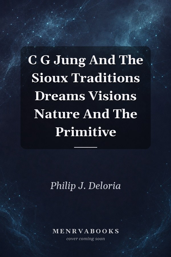 C G Jung And The Sioux Traditions Dreams Visions Nature And The Primitive