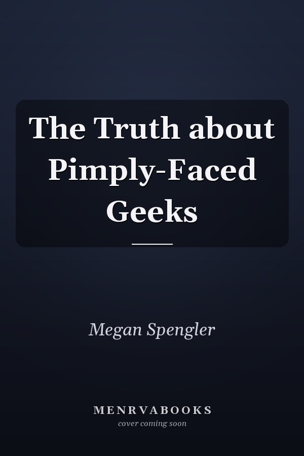 The Truth about Pimply-Faced Geeks