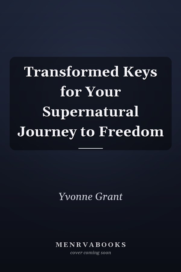 Transformed Keys for Your Supernatural Journey to Freedom