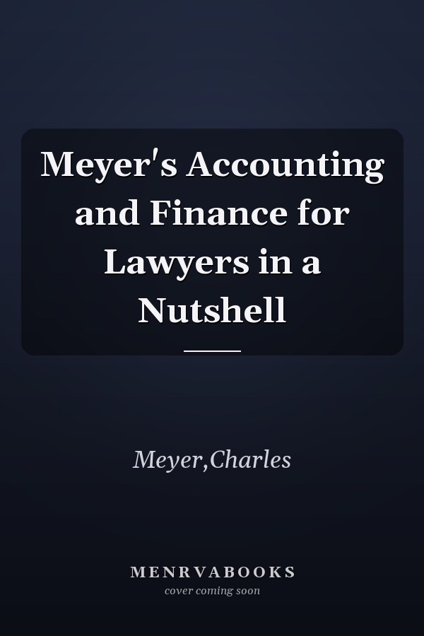 Meyer's Accounting and Finance for Lawyers in a Nutshell