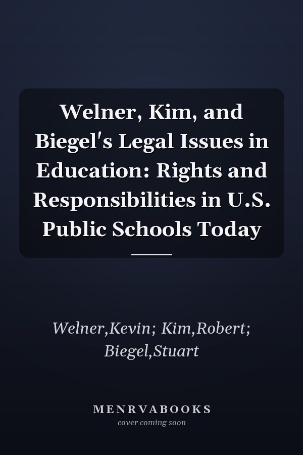 Welner, Kim, and Biegel's Legal Issues in Education: Rights and Responsibilities in U.S. Public Schools Today