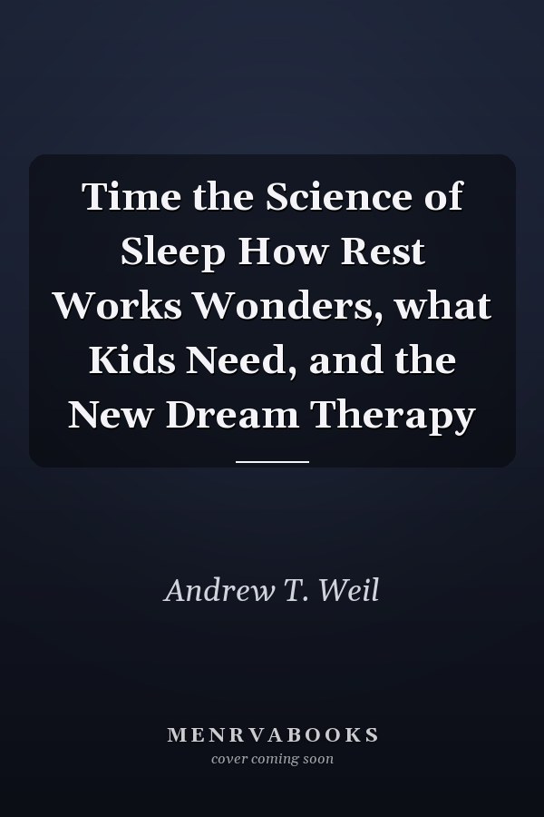 Time the Science of Sleep How Rest Works Wonders, what Kids Need, and the New Dream Therapy