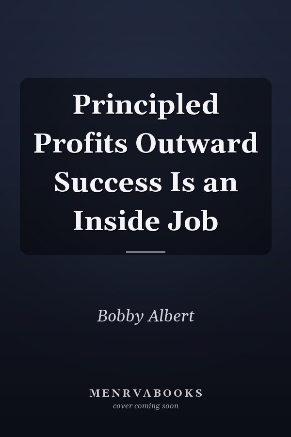 Principled Profits Outward Success Is an Inside Job