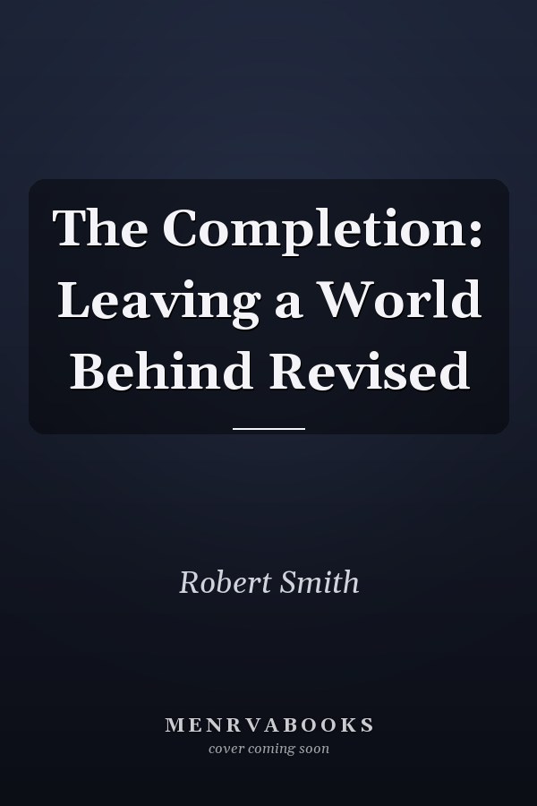 The Completion: Leaving a World Behind Revised