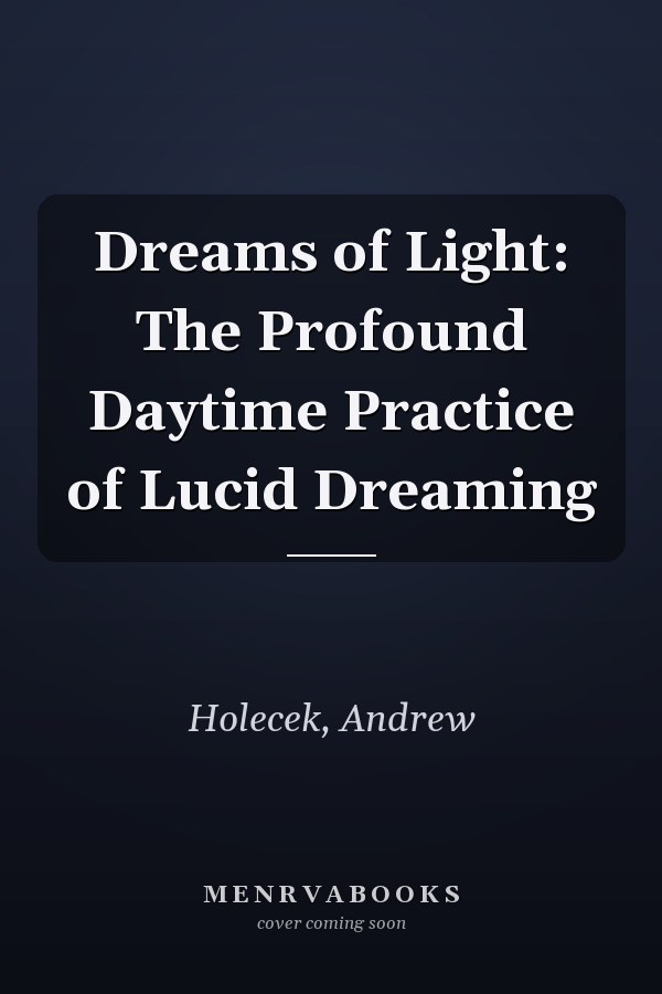 Dreams of Light: The Profound Daytime Practice of Lucid Dreaming