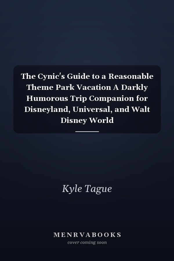 The Cynic's Guide to a Reasonable Theme Park Vacation A Darkly Humorous Trip Companion for Disneyland, Universal, and Walt Disney World