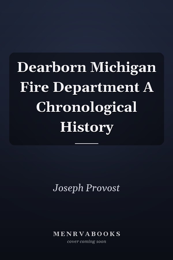 Dearborn Michigan Fire Department A Chronological History
