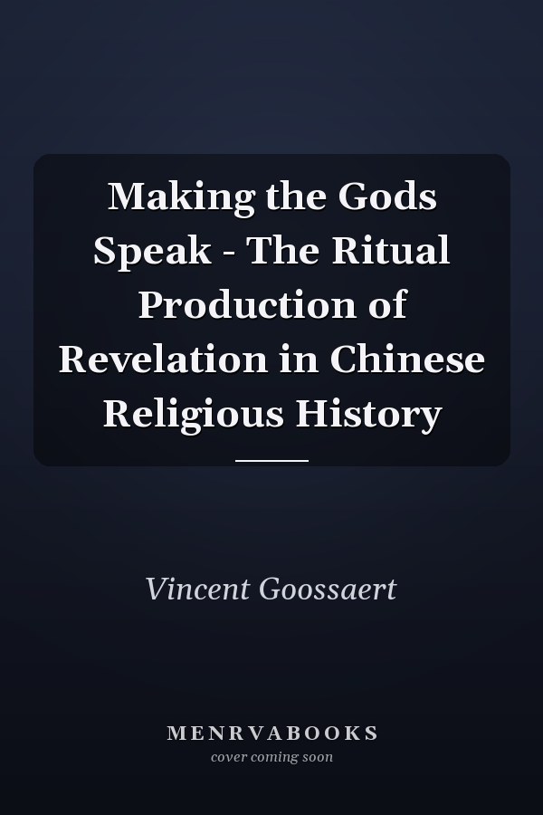 Making the Gods Speak - The Ritual Production of Revelation in Chinese Religious History