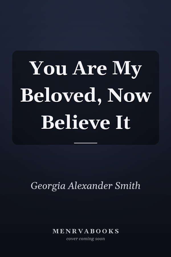 You Are My Beloved, Now Believe It