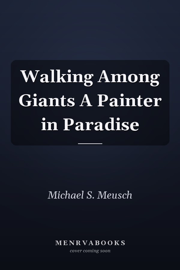 Walking Among Giants A Painter in Paradise
