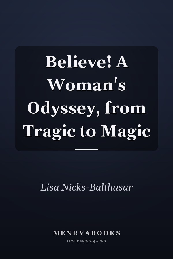 Believe! A Woman's Odyssey, from Tragic to Magic