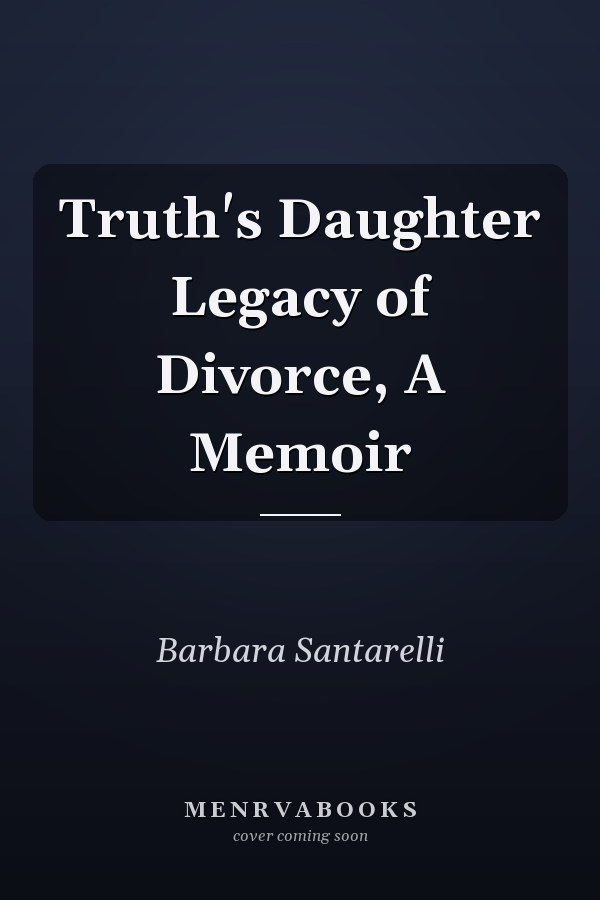 Truth's Daughter Legacy of Divorce, A Memoir