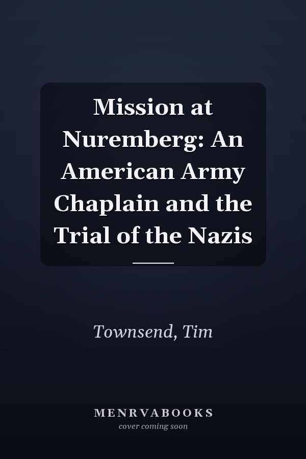 Mission at Nuremberg: An American Army Chaplain and the Trial of the Nazis