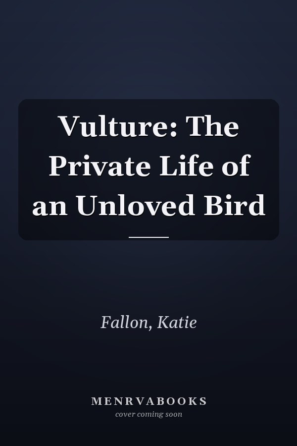 Vulture: The Private Life of an Unloved Bird