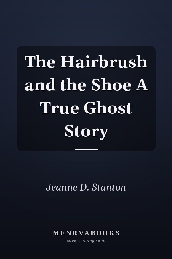 The  Hairbrush and the Shoe A True Ghost Story