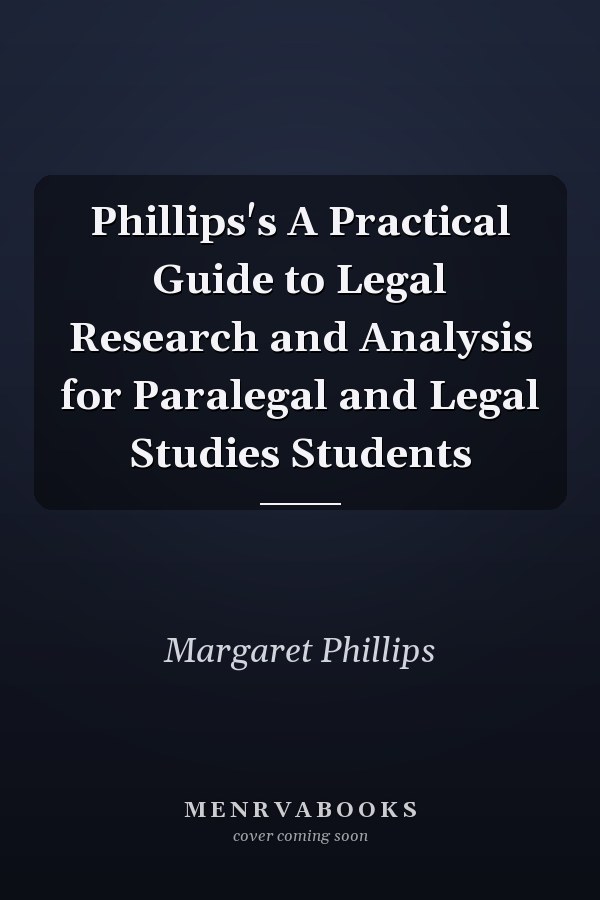 Phillips's A Practical Guide to Legal Research and Analysis for Paralegal and Legal Studies Students