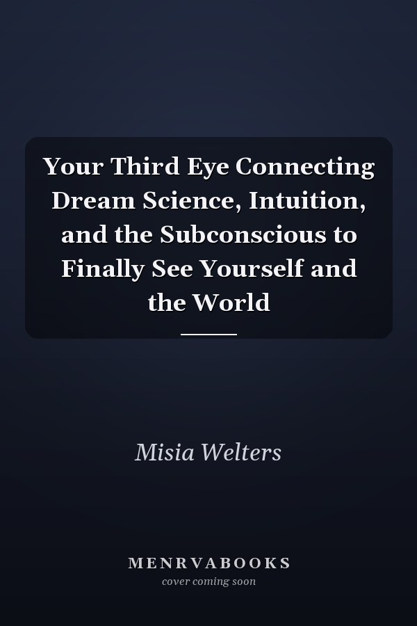 Your Third Eye Connecting Dream Science, Intuition, and the Subconscious to Finally See Yourself and the World