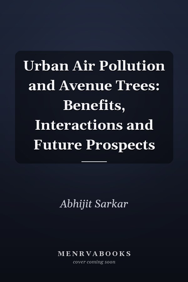 Urban Air Pollution and Avenue Trees: Benefits, Interactions and Future Prospects