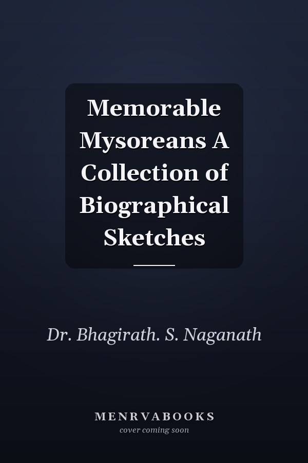 Memorable Mysoreans A Collection of Biographical Sketches