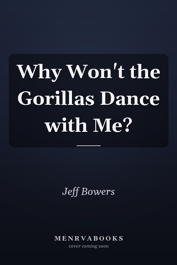 Why Won't the Gorillas Dance with Me?