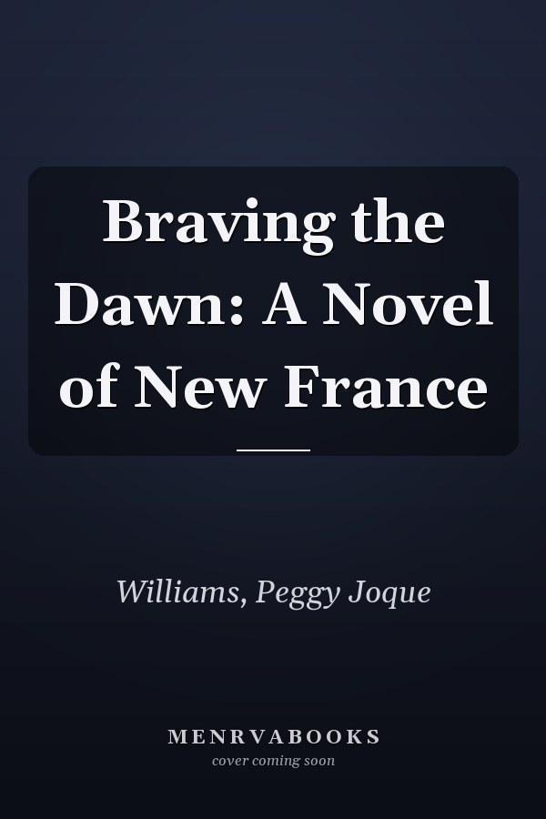 Braving the Dawn: A Novel of New France