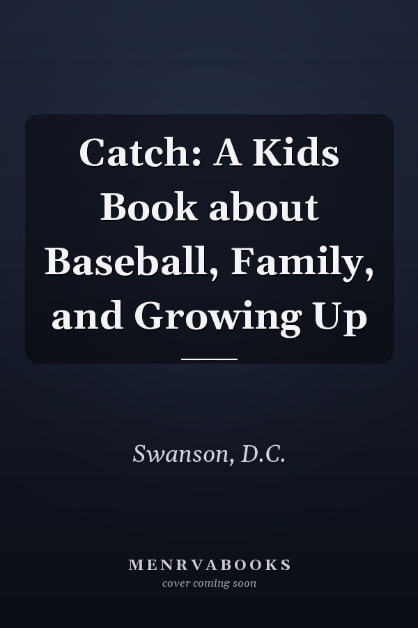 Catch: A Kids Book about Baseball, Family, and Growing Up
