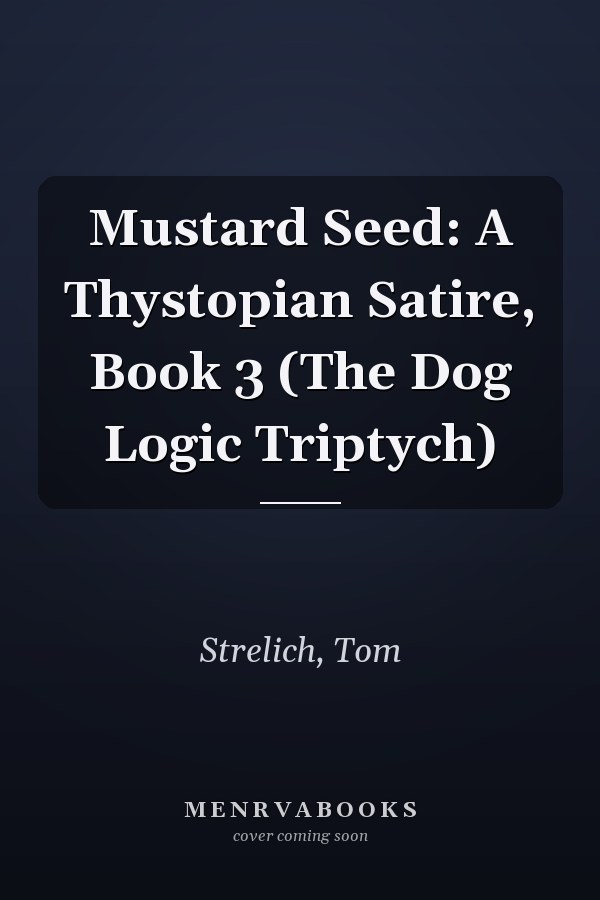Mustard Seed: A Thystopian Satire, Book 3 (The Dog Logic Triptych)