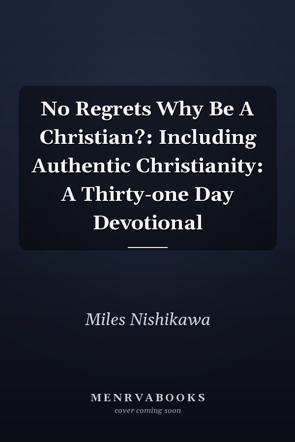No Regrets Why Be A Christian?: Including Authentic Christianity: A Thirty-one Day Devotional