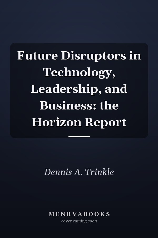 Future Disruptors in Technology, Leadership, and Business: the Horizon Report