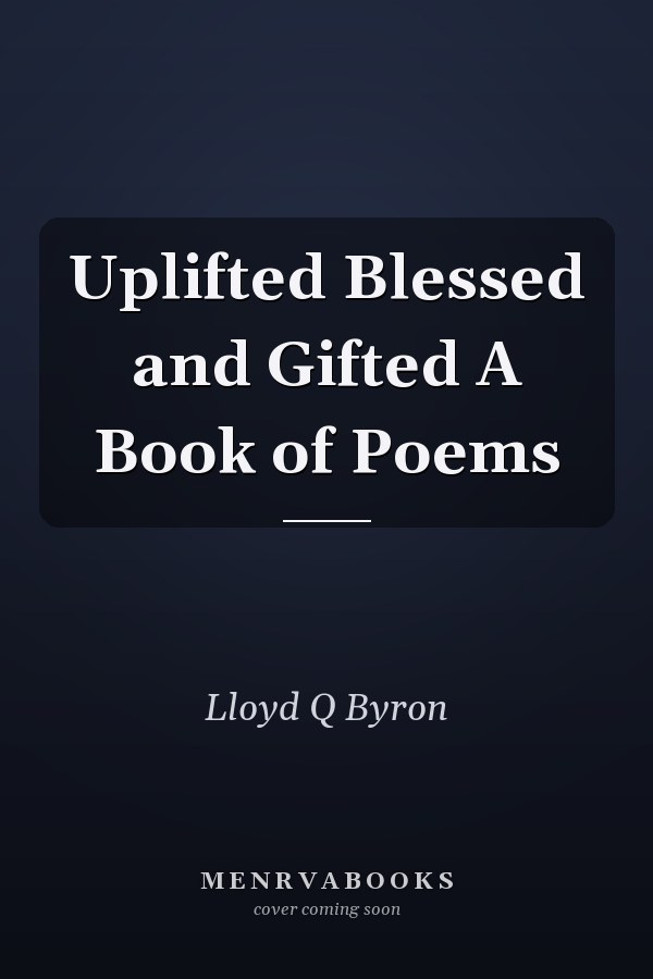 Uplifted Blessed and Gifted A Book of Poems