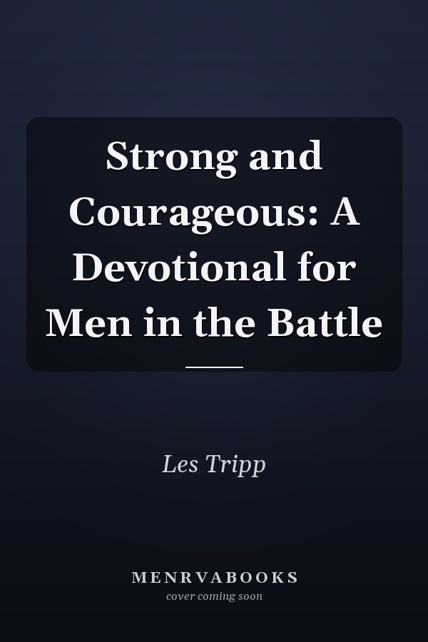 Strong and Courageous: A Devotional for Men in the Battle