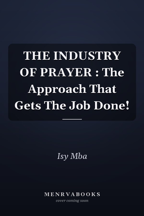 THE INDUSTRY OF PRAYER : The Approach That Gets The Job Done!