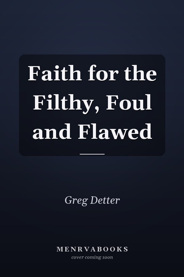 Faith for the Filthy, Foul and Flawed