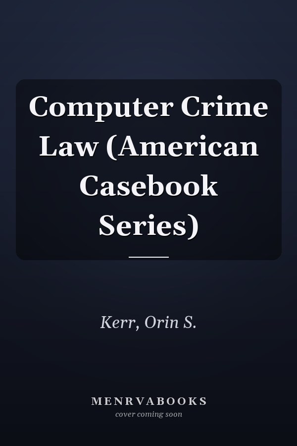 Computer Crime Law (American Casebook Series)