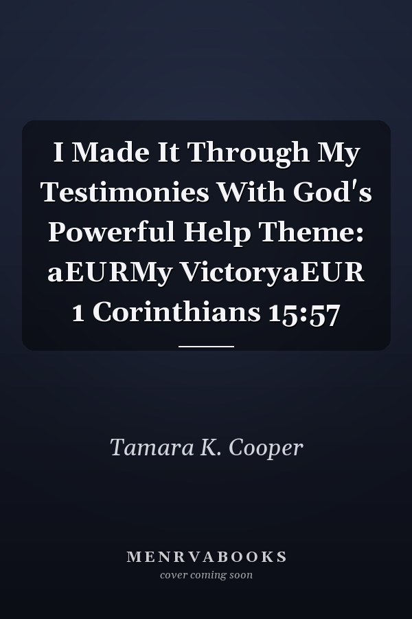 I Made It Through My Testimonies With God's Powerful Help Theme: aEURMy VictoryaEUR 1 Corinthians 15:57