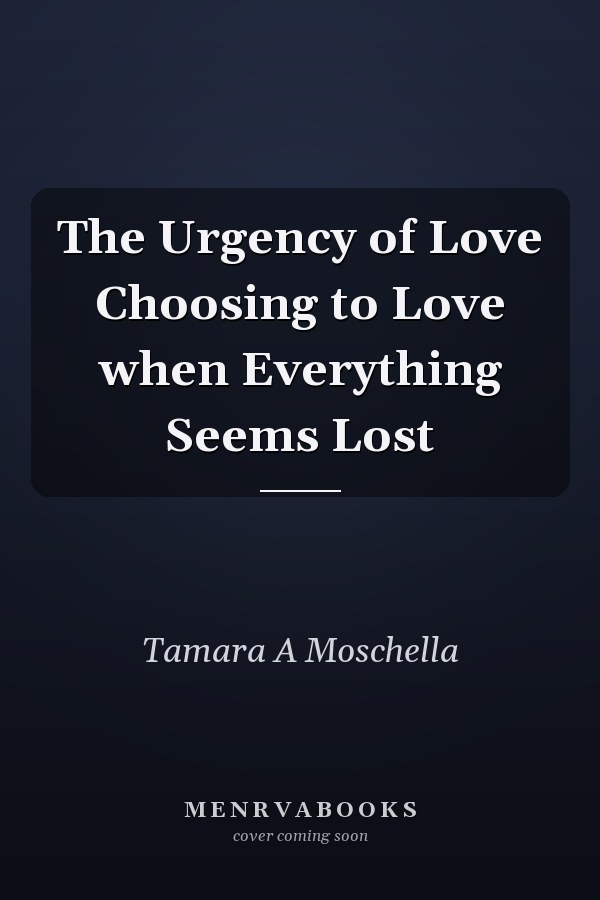 The Urgency of Love Choosing to Love when Everything Seems Lost