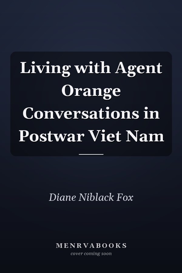Living with Agent Orange Conversations in Postwar Viet Nam