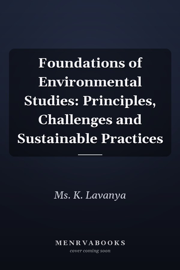Foundations of Environmental Studies: Principles, Challenges and Sustainable Practices
