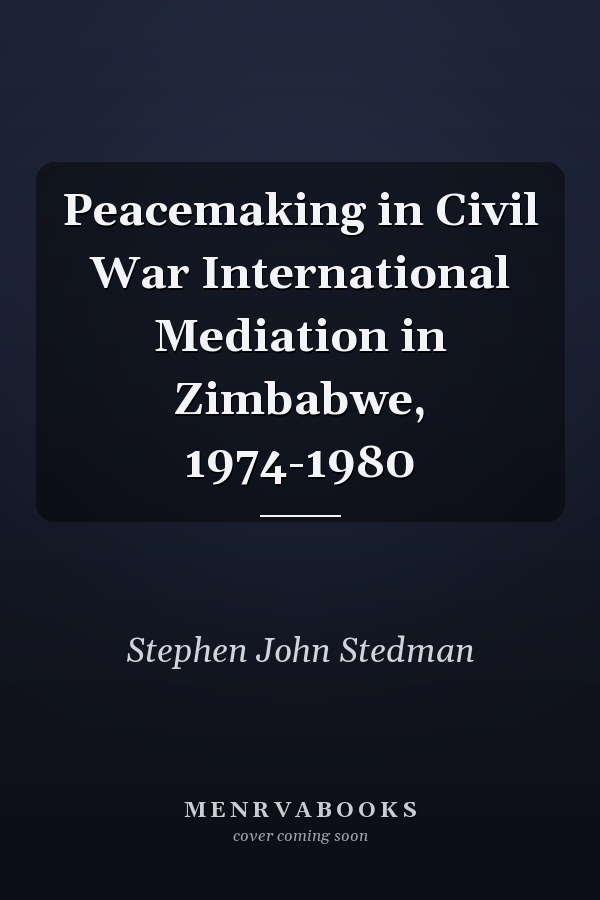 Peacemaking in Civil War International Mediation in Zimbabwe, 1974-1980