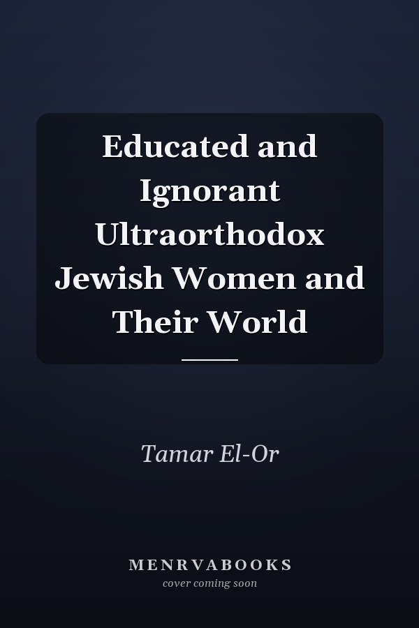Educated and Ignorant Ultraorthodox Jewish Women and Their World