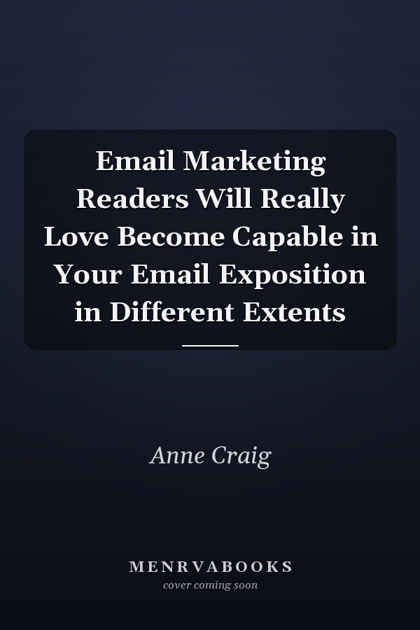 Email Marketing Readers Will Really Love Become Capable in Your Email Exposition in Different Extents